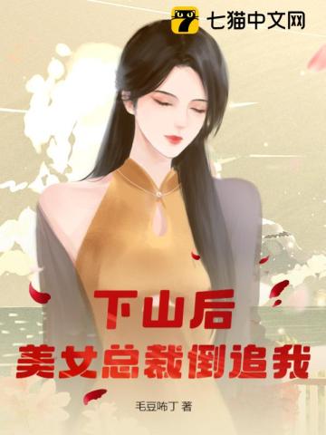  下山后，美女总裁倒追我